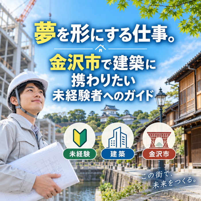 夢を形にする仕事。金沢市で建築に携わりたい未経験者へのガイド